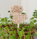 Blame it all on my Roots - Plant Stake