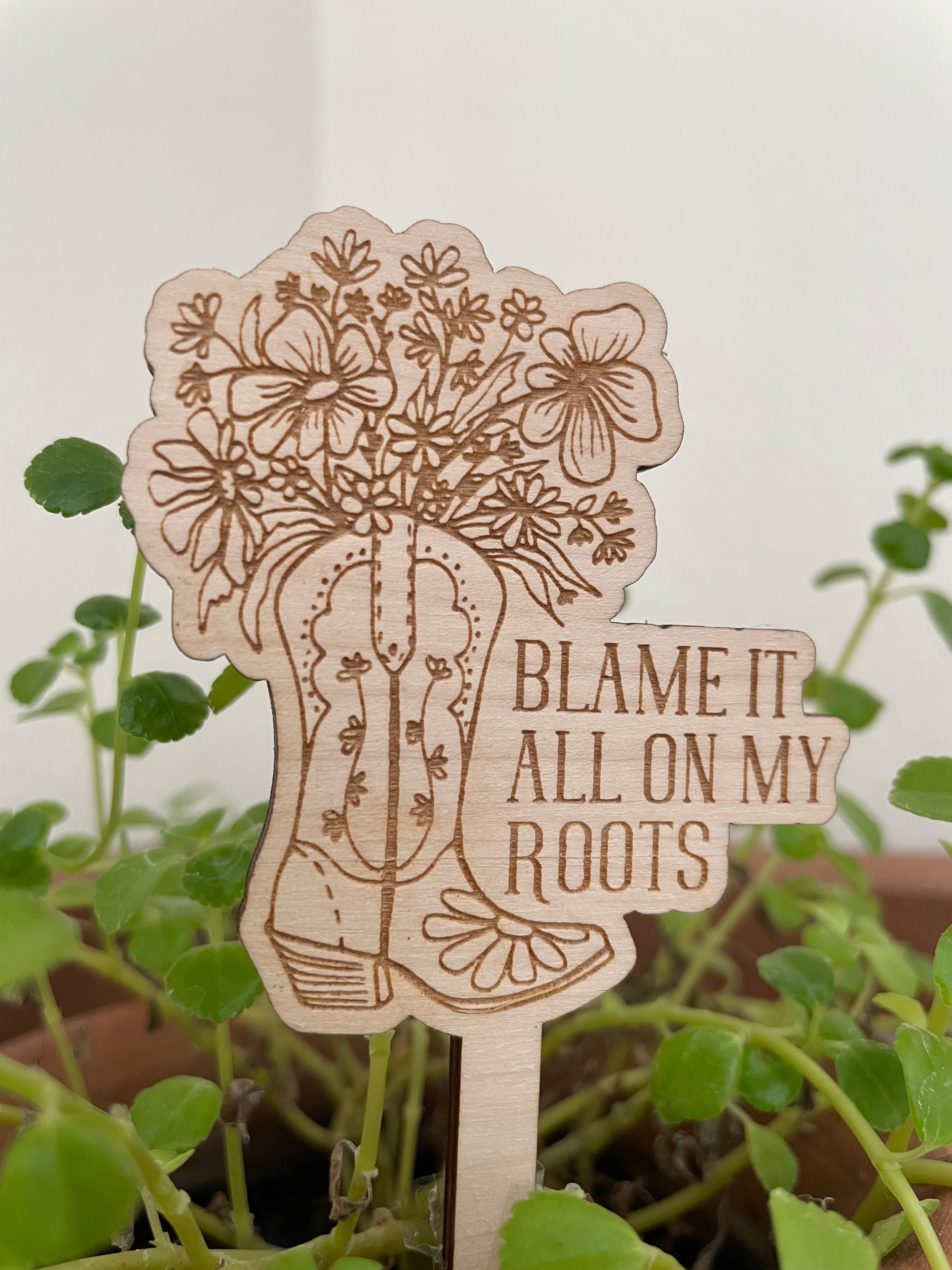 Blame it all on my Roots - Plant Stake